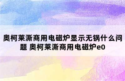 奥柯莱澌商用电磁炉显示无锅什么问题 奥柯莱澌商用电磁炉e0